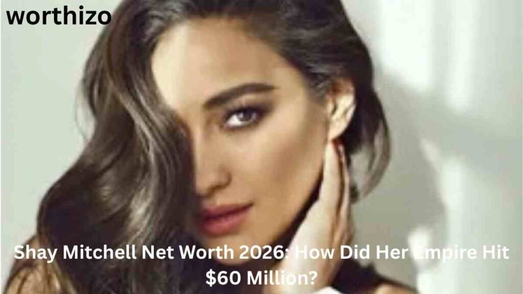 Shay Mitchell Net Worth 2026 and her rise to a $60 million fortune