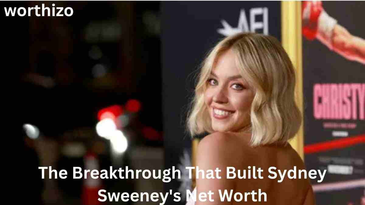 Sydney Sweeney Net Worth – The Breakthrough Behind Her Success
