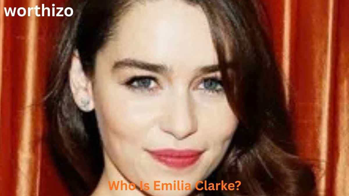 Who Is Emilia Clarke? Actress and Game of Thrones Star